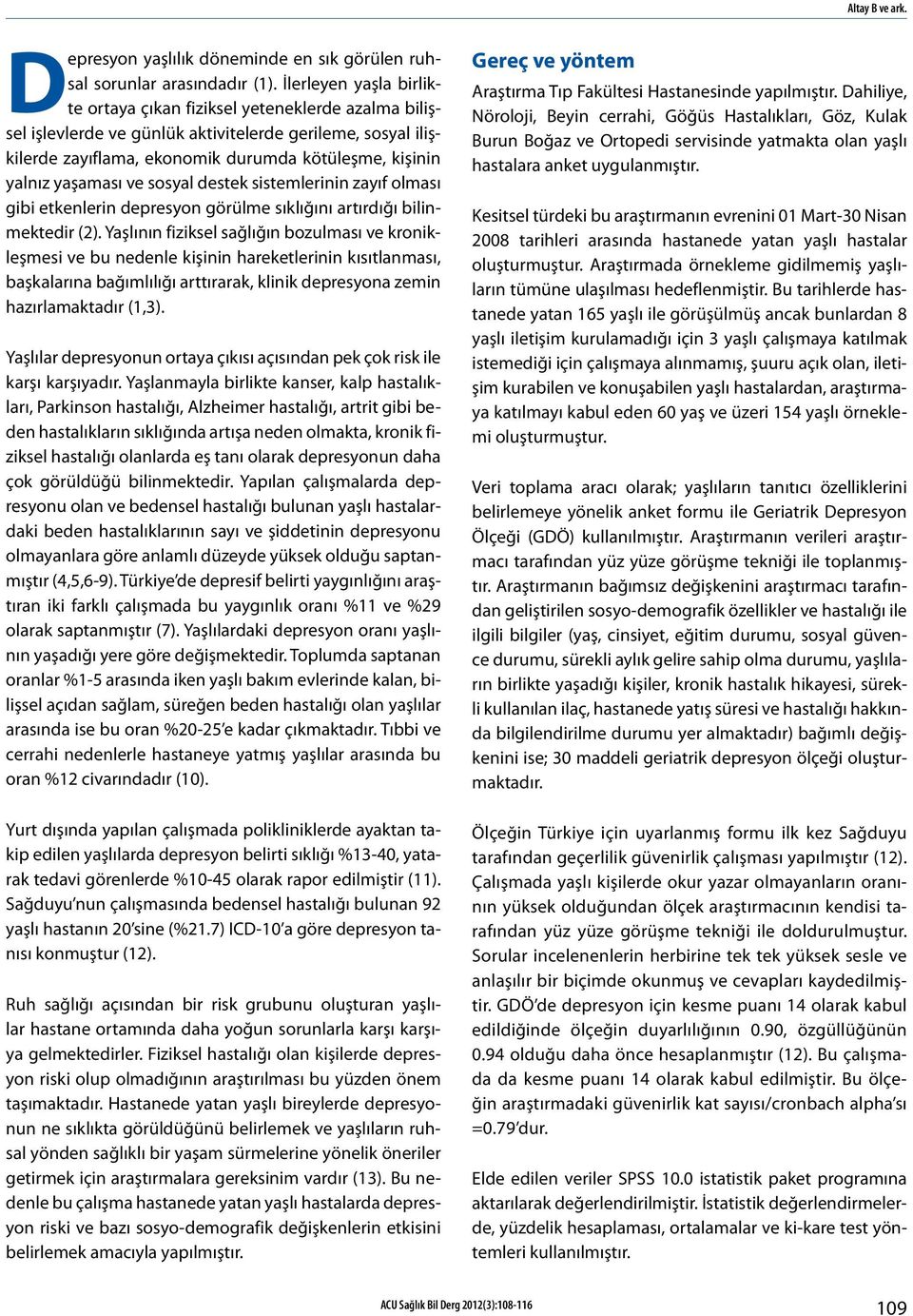 yaşaması ve sosyal destek sistemlerinin zayıf olması gibi etkenlerin depresyon görülme sıklığını artırdığı bilinmektedir (2).