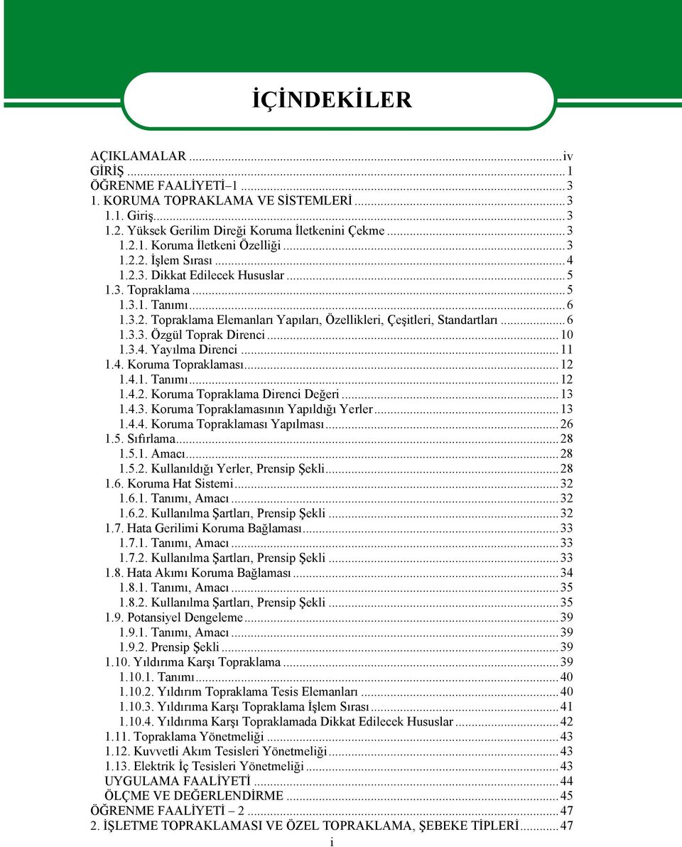 ..10 1.3.4. Yayılma Direnci...11 1.4. Koruma Topraklaması...12 1.4.1. Tanımı...12 1.4.2. Koruma Topraklama Direnci Değeri...13 1.4.3. Koruma Topraklamasının Yapıldığı Yerler...13 1.4.4. Koruma Topraklaması Yapılması.