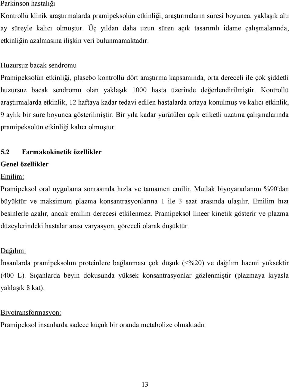 Huzursuz bacak sendromu Pramipeksolün etkinliği, plasebo kontrollü dört araştırma kapsamında, orta dereceli ile çok şiddetli huzursuz bacak sendromu olan yaklaşık 1000 hasta üzerinde