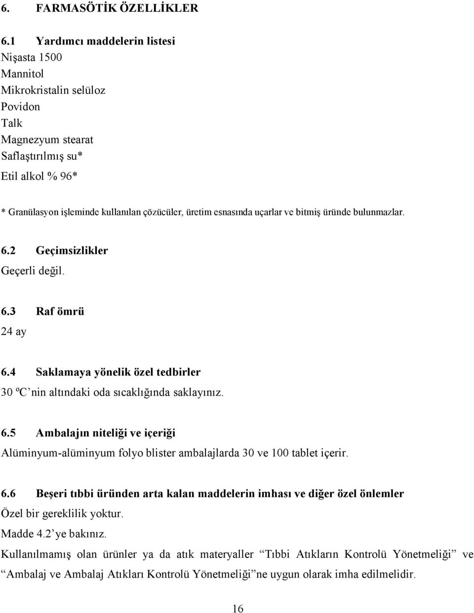 esnasında uçarlar ve bitmiş üründe bulunmazlar. 6.2 Geçimsizlikler Geçerli değil. 6.3 Raf ömrü 24 ay 6.4 Saklamaya yönelik özel tedbirler 30 ºC nin altındaki oda sıcaklığında saklayınız. 6.5 Ambalajın niteliği ve içeriği Alüminyum-alüminyum folyo blister ambalajlarda 30 ve 100 tablet içerir.