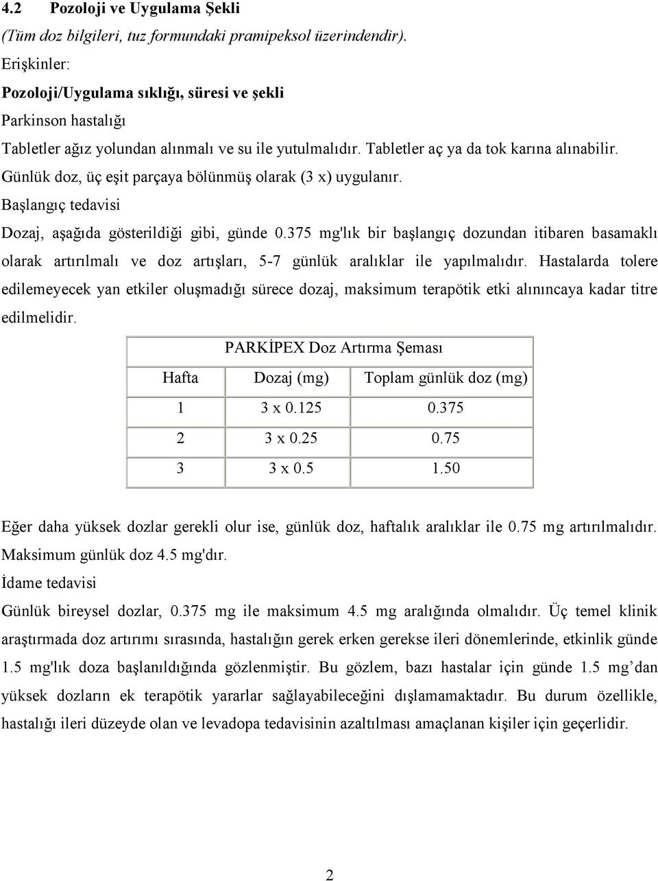 Günlük doz, üç eşit parçaya bölünmüş olarak (3 x) uygulanır. Başlangıç tedavisi Dozaj, aşağıda gösterildiği gibi, günde 0.