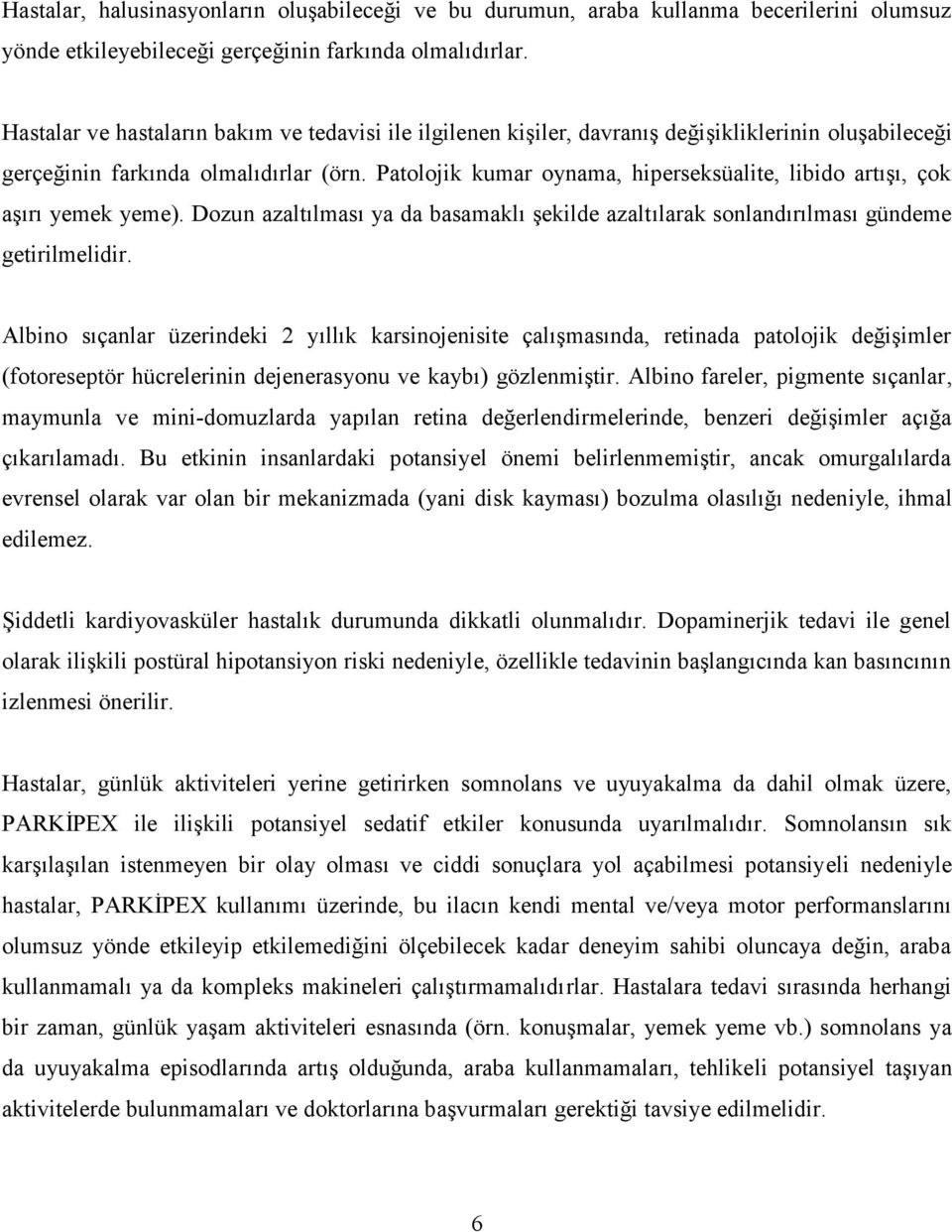 Patolojik kumar oynama, hiperseksüalite, libido artışı, çok aşırı yemek yeme). Dozun azaltılması ya da basamaklı şekilde azaltılarak sonlandırılması gündeme getirilmelidir.