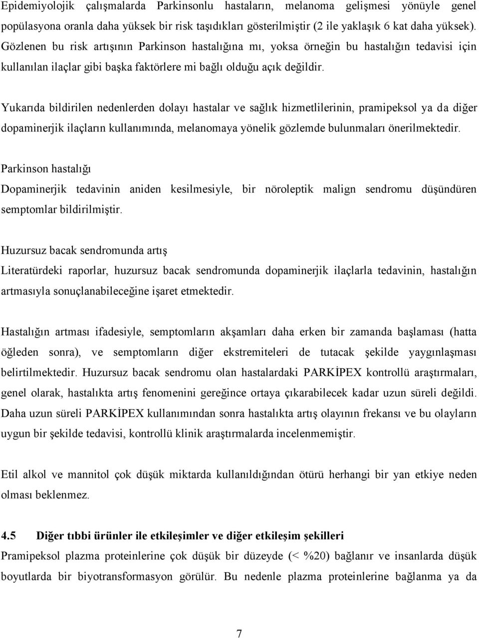 Yukarıda bildirilen nedenlerden dolayı hastalar ve sağlık hizmetlilerinin, pramipeksol ya da diğer dopaminerjik ilaçların kullanımında, melanomaya yönelik gözlemde bulunmaları önerilmektedir.