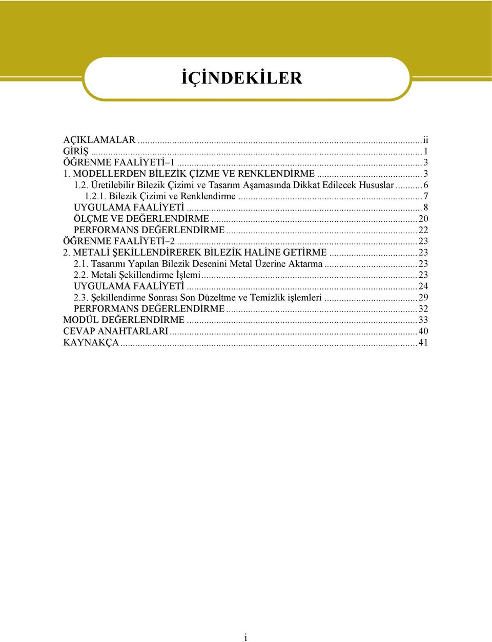 ..20 PERFORMANS DEĞERLENDİRME...22 ÖĞRENME FAALİYETİ 2...23 2. METALİ ŞEKİLLENDİREREK BİLEZİK HALİNE GETİRME...23 2.1.