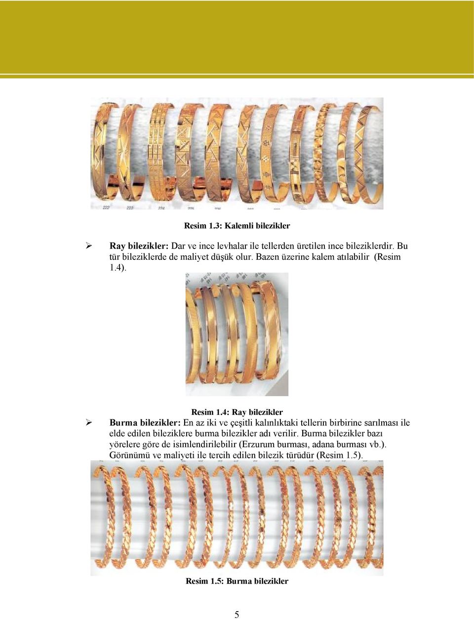4: Ray bilezikler Burma bilezikler: En az iki ve çeşitli kalınlıktaki tellerin birbirine sarılması ile elde edilen bileziklere burma