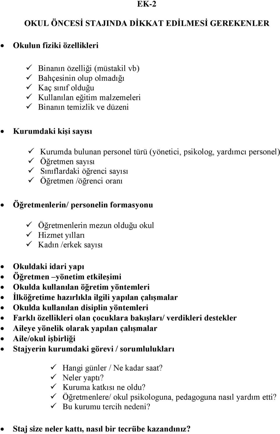 formasyonu Öğretmenlerin mezun olduğu okul Hizmet yılları Kadın /erkek sayısı Okuldaki idari yapı Öğretmen yönetim etkileşimi Okulda kullanılan öğretim yöntemleri İlköğretime hazırlıkla ilgili