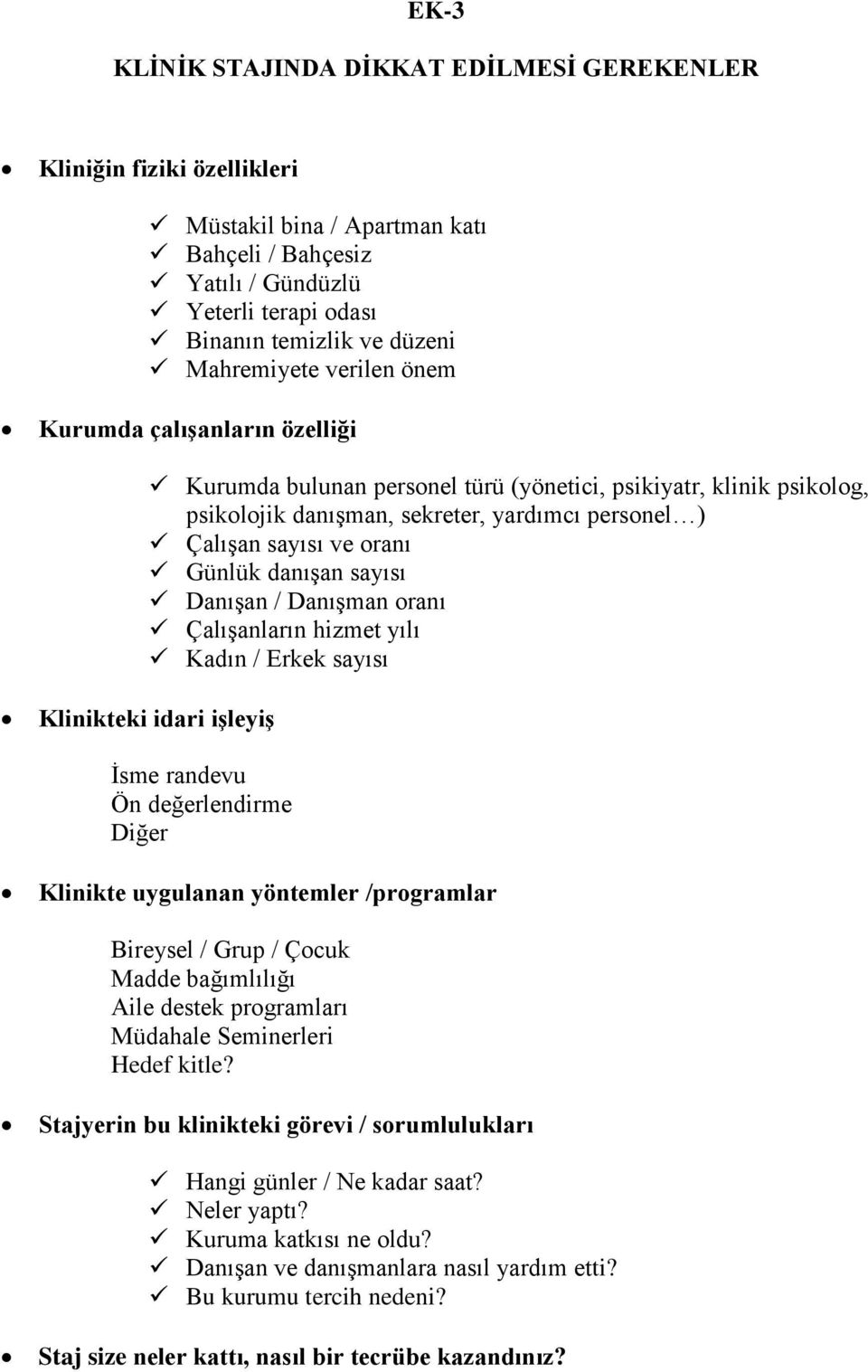 Günlük danışan sayısı Danışan / Danışman oranı Çalışanların hizmet yılı Kadın / Erkek sayısı Klinikteki idari işleyiş İsme randevu Ön değerlendirme Diğer Klinikte uygulanan yöntemler /programlar