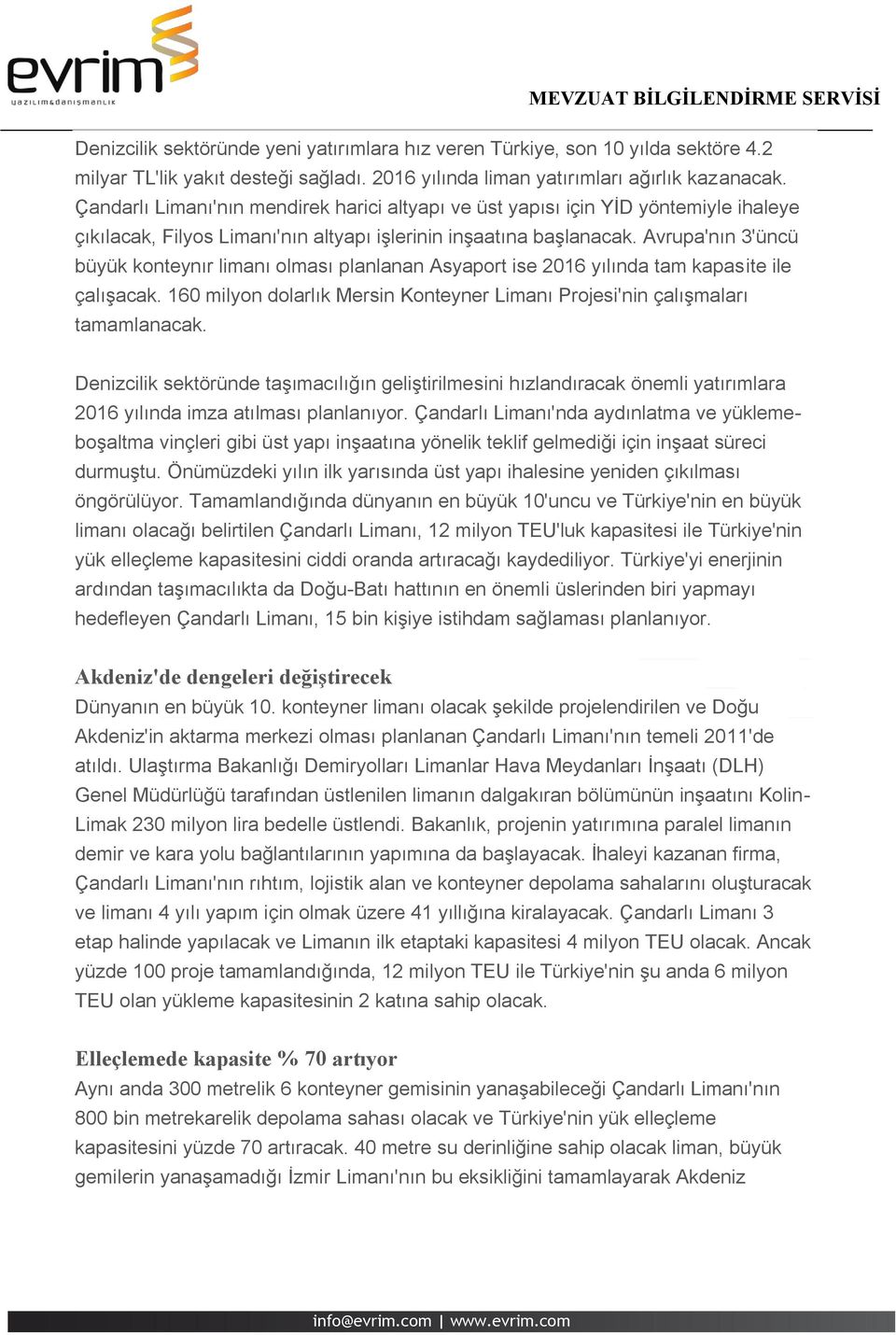 Avrupa'nın 3'üncü büyük konteynır limanı olması planlanan Asyaport ise 2016 yılında tam kapasite ile çalışacak. 160 milyon dolarlık Mersin Konteyner Limanı Projesi'nin çalışmaları tamamlanacak.