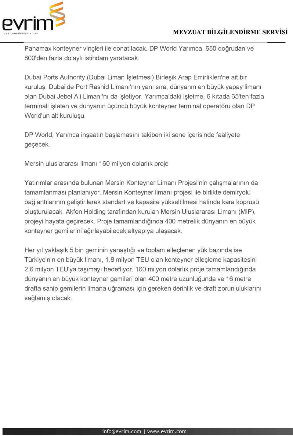 Dubai'de Port Rashid Limanı'nın yanı sıra, dünyanın en büyük yapay limanı olan Dubai Jebel Ali Limanı'nı da işletiyor.