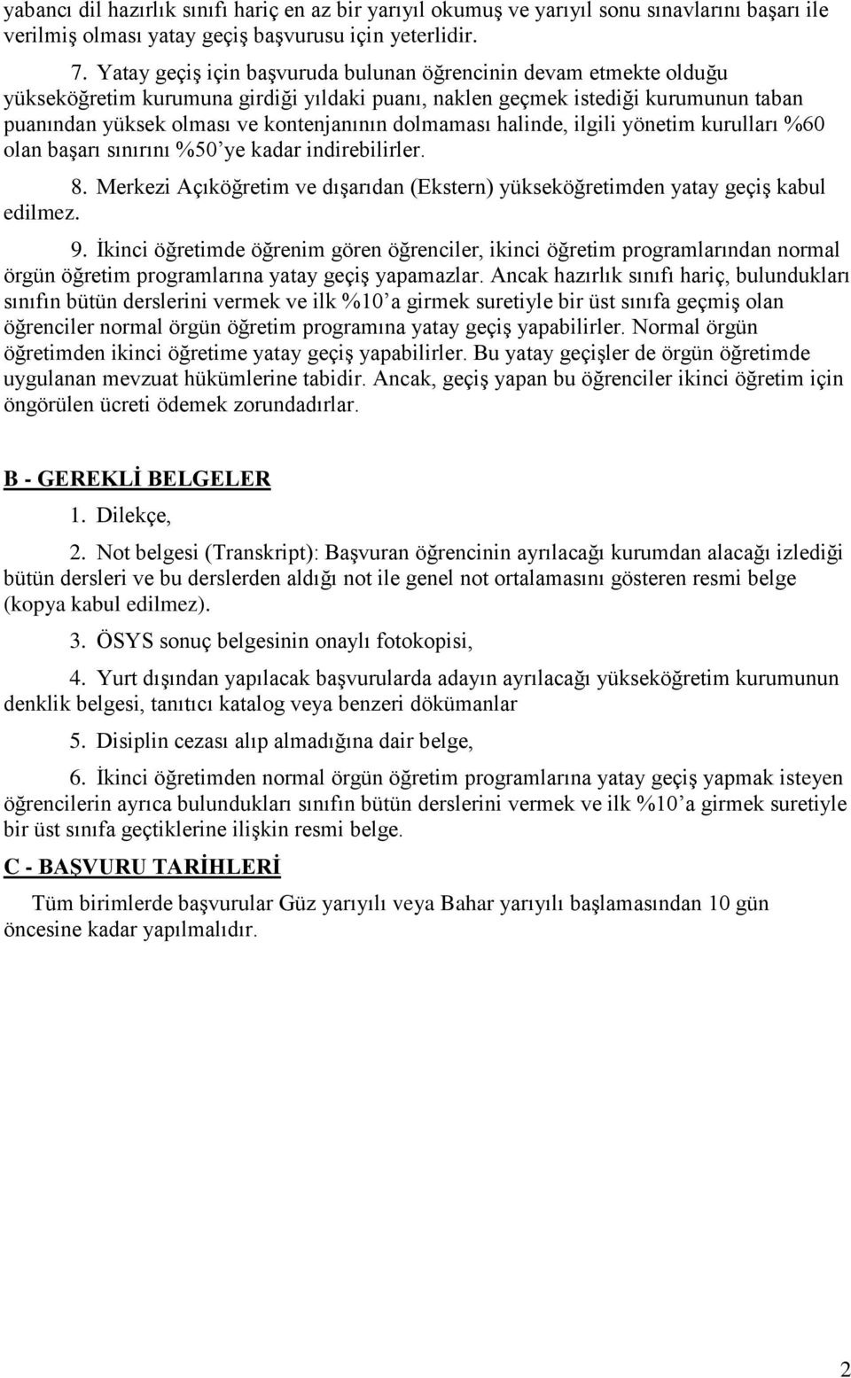 dolmaması halinde, ilgili yönetim kurulları %60 olan başarı sınırını %50 ye kadar indirebilirler. 8. Merkezi Açıköğretim ve dışarıdan (Ekstern) yükseköğretimden yatay geçiş kabul edilmez. 9.