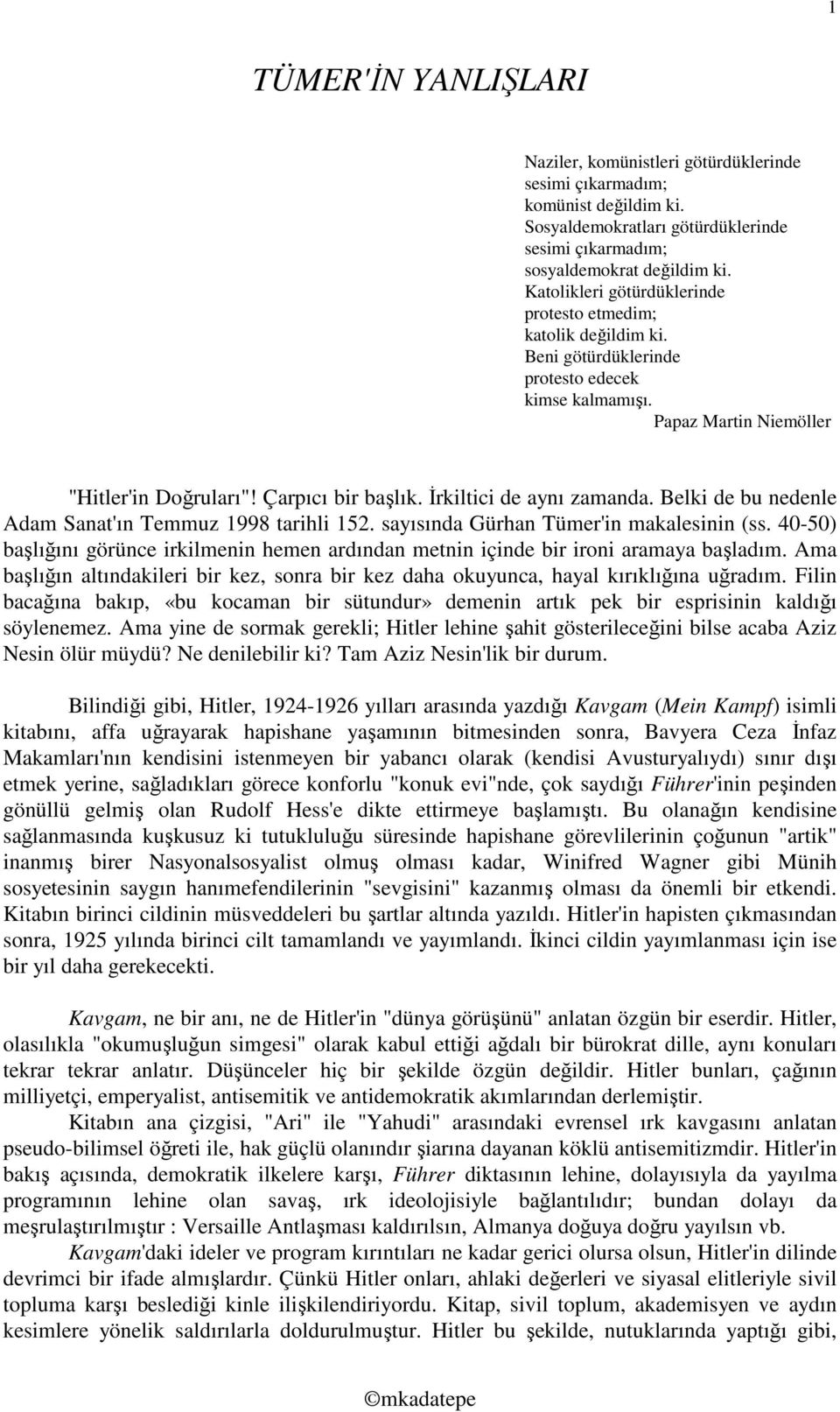 İrkiltici de aynı zamanda. Belki de bu nedenle Adam Sanat'ın Temmuz 1998 tarihli 152. sayısında Gürhan Tümer'in makalesinin (ss.