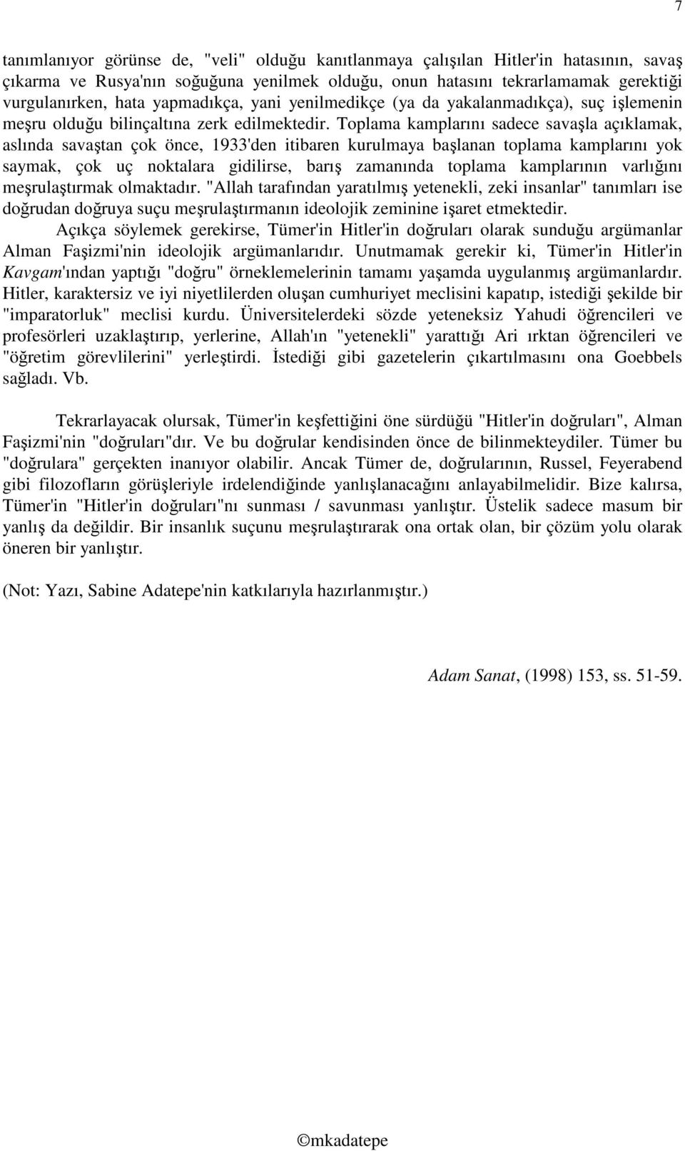 Toplama kamplarını sadece savaşla açıklamak, aslında savaştan çok önce, 1933'den itibaren kurulmaya başlanan toplama kamplarını yok saymak, çok uç noktalara gidilirse, barış zamanında toplama