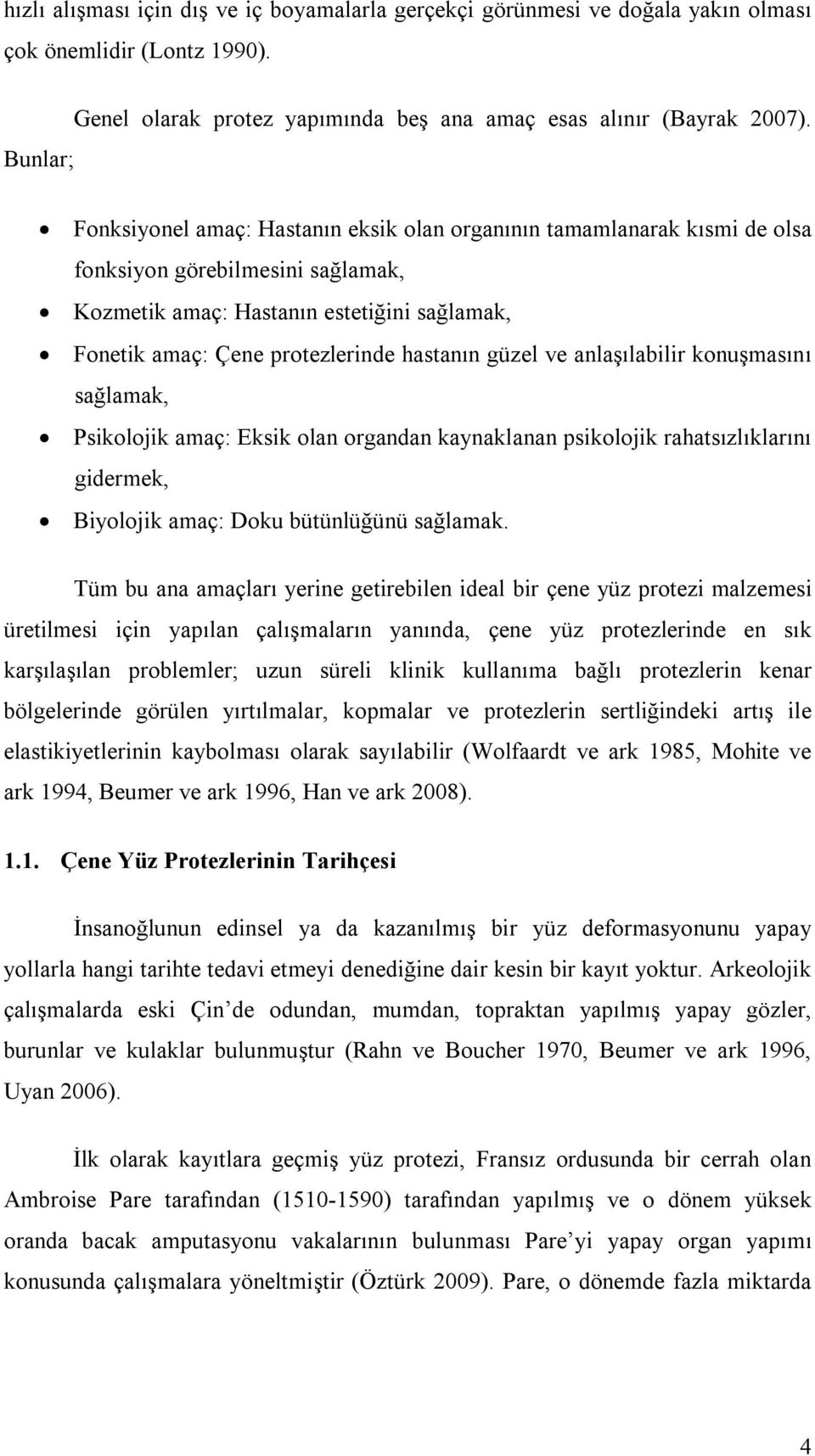 güzel ve anlaşılabilir konuşmasını sağlamak, Psikolojik amaç: Eksik olan organdan kaynaklanan psikolojik rahatsızlıklarını gidermek, Biyolojik amaç: Doku bütünlüğünü sağlamak.