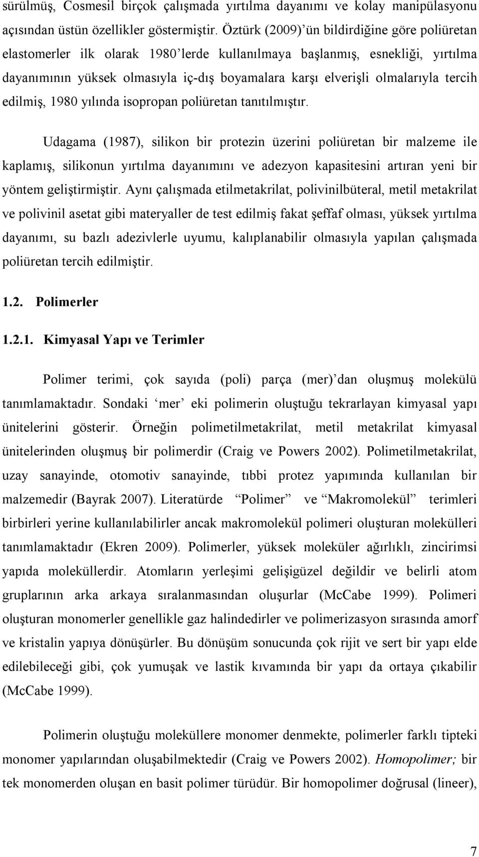 tercih edilmiş, 1980 yılında isopropan poliüretan tanıtılmıştır.