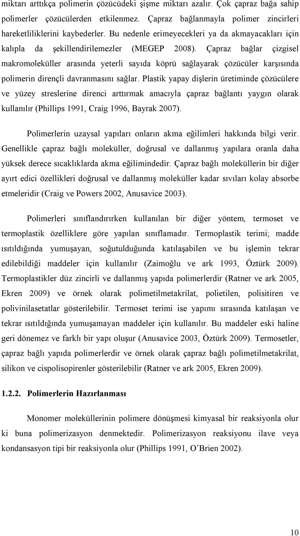 Çapraz bağlar çizgisel makromoleküller arasında yeterli sayıda köprü sağlayarak çözücüler karşısında polimerin dirençli davranmasını sağlar.