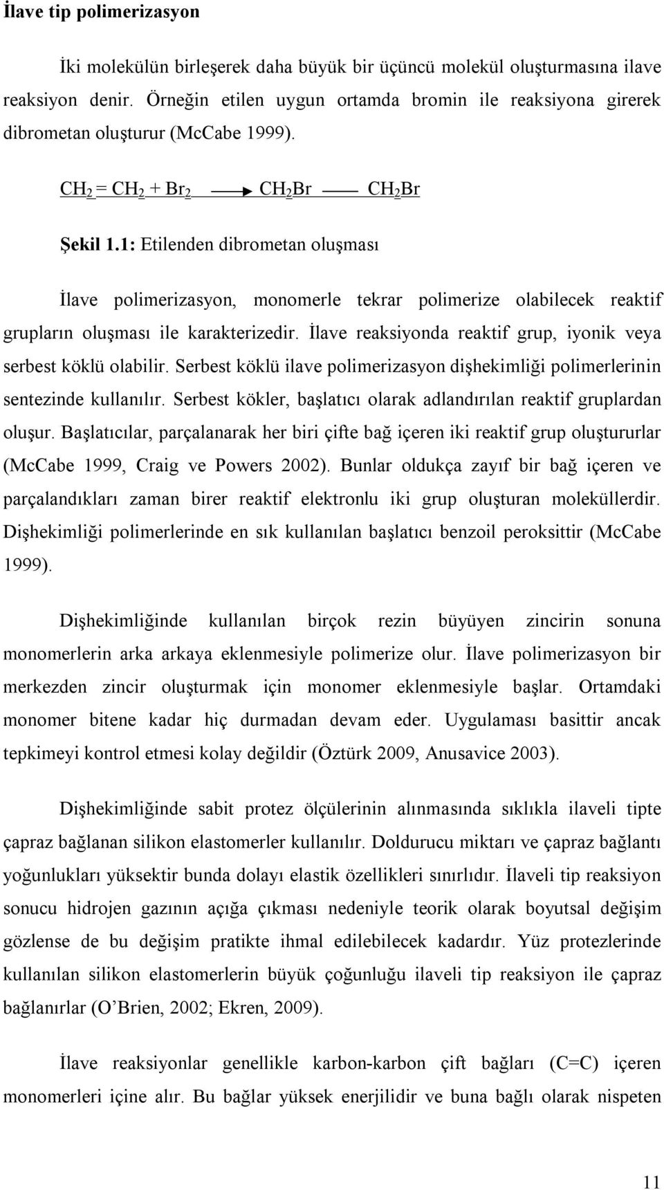 1: Etilenden dibrometan oluşması İlave polimerizasyon, monomerle tekrar polimerize olabilecek reaktif grupların oluşması ile karakterizedir.