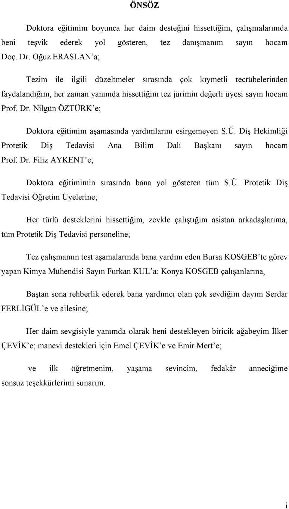 Nilgün ÖZTÜRK e; Doktora eğitimim aşamasında yardımlarını esirgemeyen S.Ü. Diş Hekimliği Protetik Diş Tedavisi Ana Bilim Dalı Başkanı sayın hocam Prof. Dr.