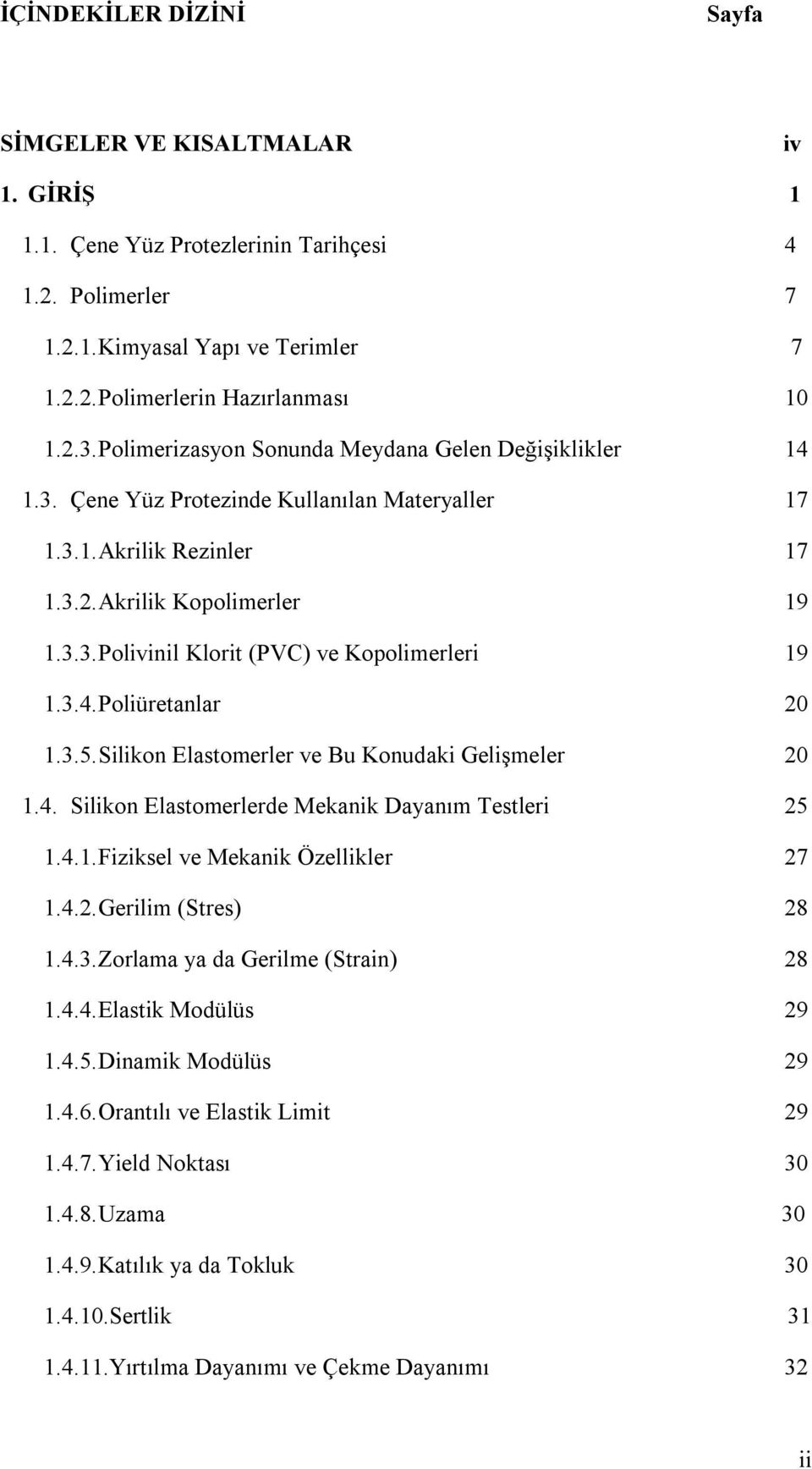 3.4. Poliüretanlar 20 1.3.5. Silikon Elastomerler ve Bu Konudaki Gelişmeler 20 1.4. Silikon Elastomerlerde Mekanik Dayanım Testleri 25 1.4.1. Fiziksel ve Mekanik Özellikler 27 1.4.2. Gerilim (Stres) 28 1.