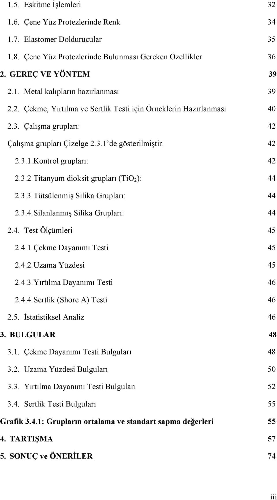 3.3. Tütsülenmiş Silika Grupları: 44 2.3.4. Silanlanmış Silika Grupları: 44 2.4. Test Ölçümleri 45 2.4.1. Çekme Dayanımı Testi 45 2.4.2. Uzama Yüzdesi 45 2.4.3. Yırtılma Dayanımı Testi 46 2.4.4. Sertlik (Shore A) Testi 46 2.