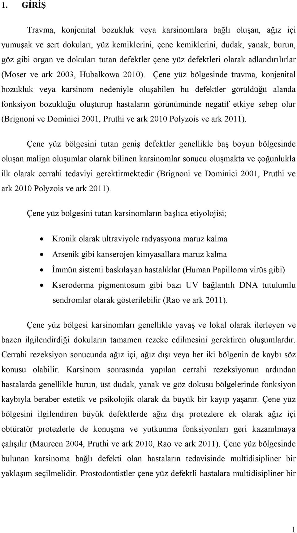 Çene yüz bölgesinde travma, konjenital bozukluk veya karsinom nedeniyle oluşabilen bu defektler görüldüğü alanda fonksiyon bozukluğu oluşturup hastaların görünümünde negatif etkiye sebep olur