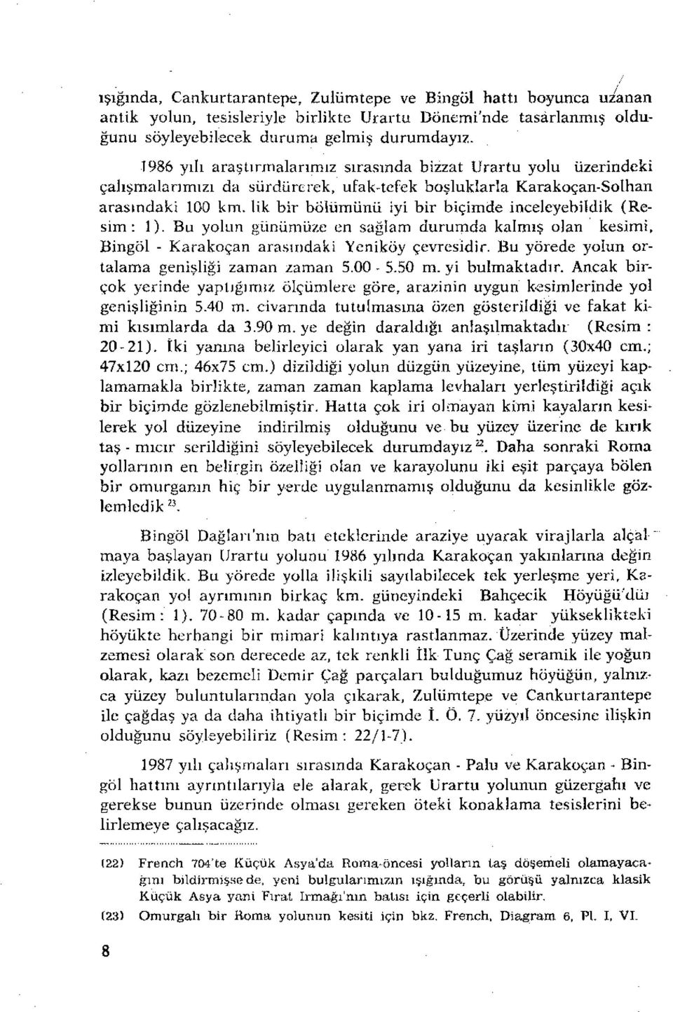 lik bir bölümünü iyi bir biçimde inceleyebildik (Resim: 1). Bu yolun günümüze en sağlam durumda kalmış olan kesimi, Bingöl - Karakoçan arasındaki Yeniköy çevresidir.