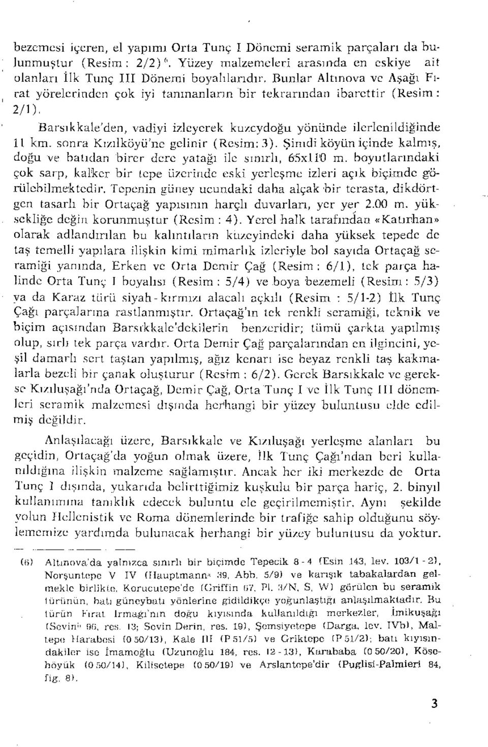 sonra Kızılköyü'ne gelinir (Resim: 3). Şimdi köyün içinde kalmış, doğu ve batıdan birer dere yatağı ile sınırlı, 65xll'Ü m.