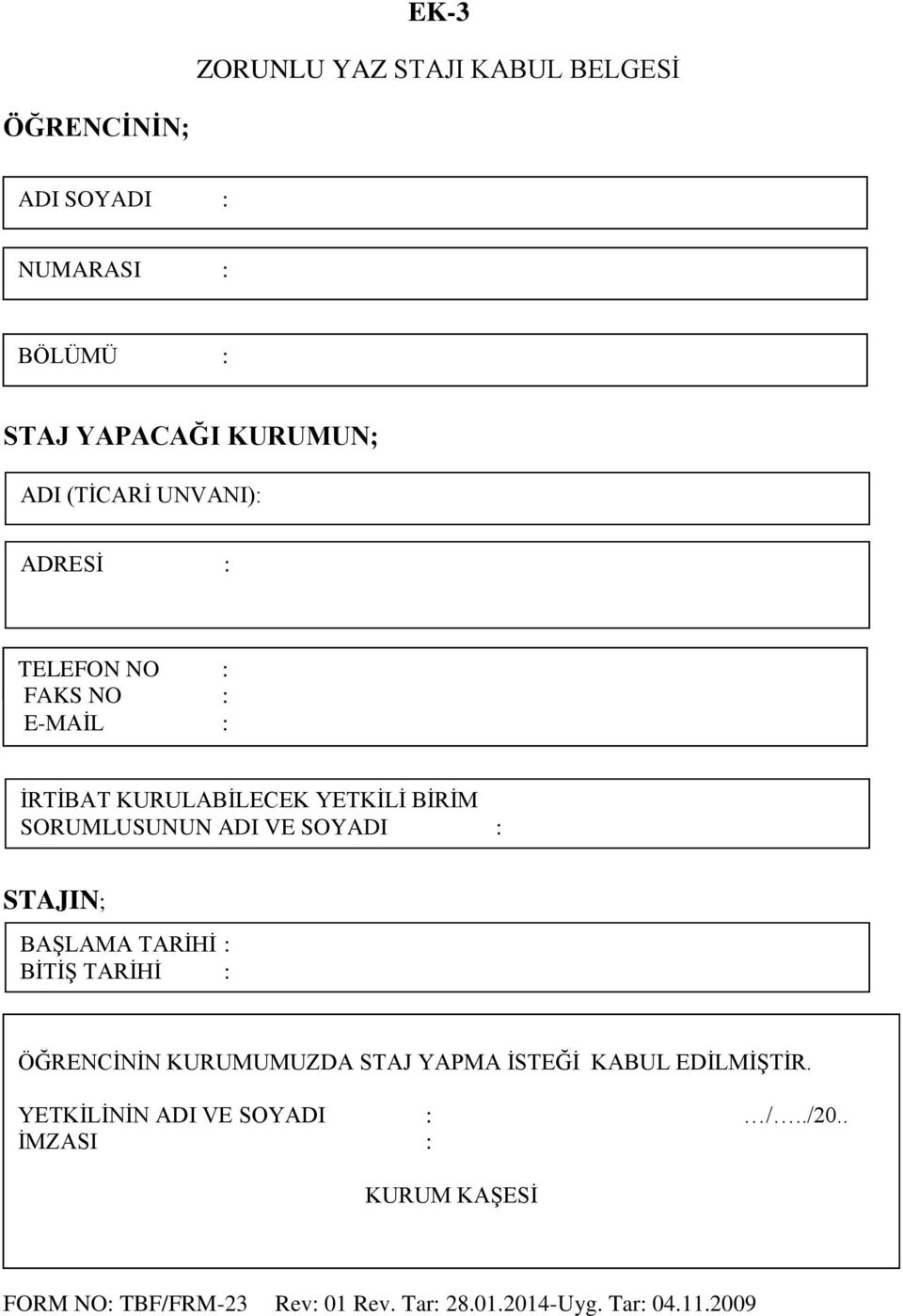 SORUMLUSUNUN ADI VE SOYADI : STAJIN; BAŞLAMA TARİHİ : BİTİŞ TARİHİ : ÖĞRENCİNİN KURUMUMUZDA STAJ YAPMA İSTEĞİ KABUL