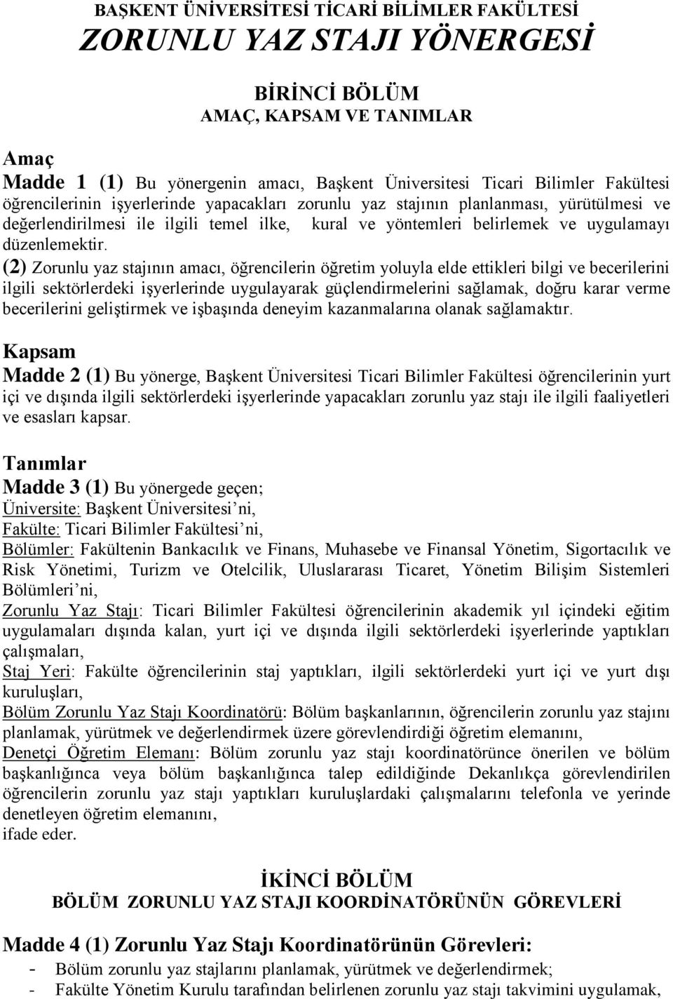 (2) Zorunlu yaz stajının amacı, öğrencilerin öğretim yoluyla elde ettikleri bilgi ve becerilerini ilgili sektörlerdeki işyerlerinde uygulayarak güçlendirmelerini sağlamak, doğru karar verme