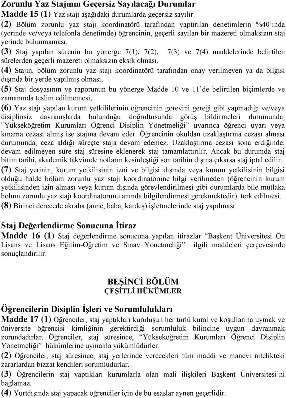 bulunmaması, (3) Staj yapılan sürenin bu yönerge 7(1), 7(2), 7(3) ve 7(4) maddelerinde belirtilen sürelerden geçerli mazereti olmaksızın eksik olması, (4) Stajın, bölüm zorunlu yaz stajı koordinatörü