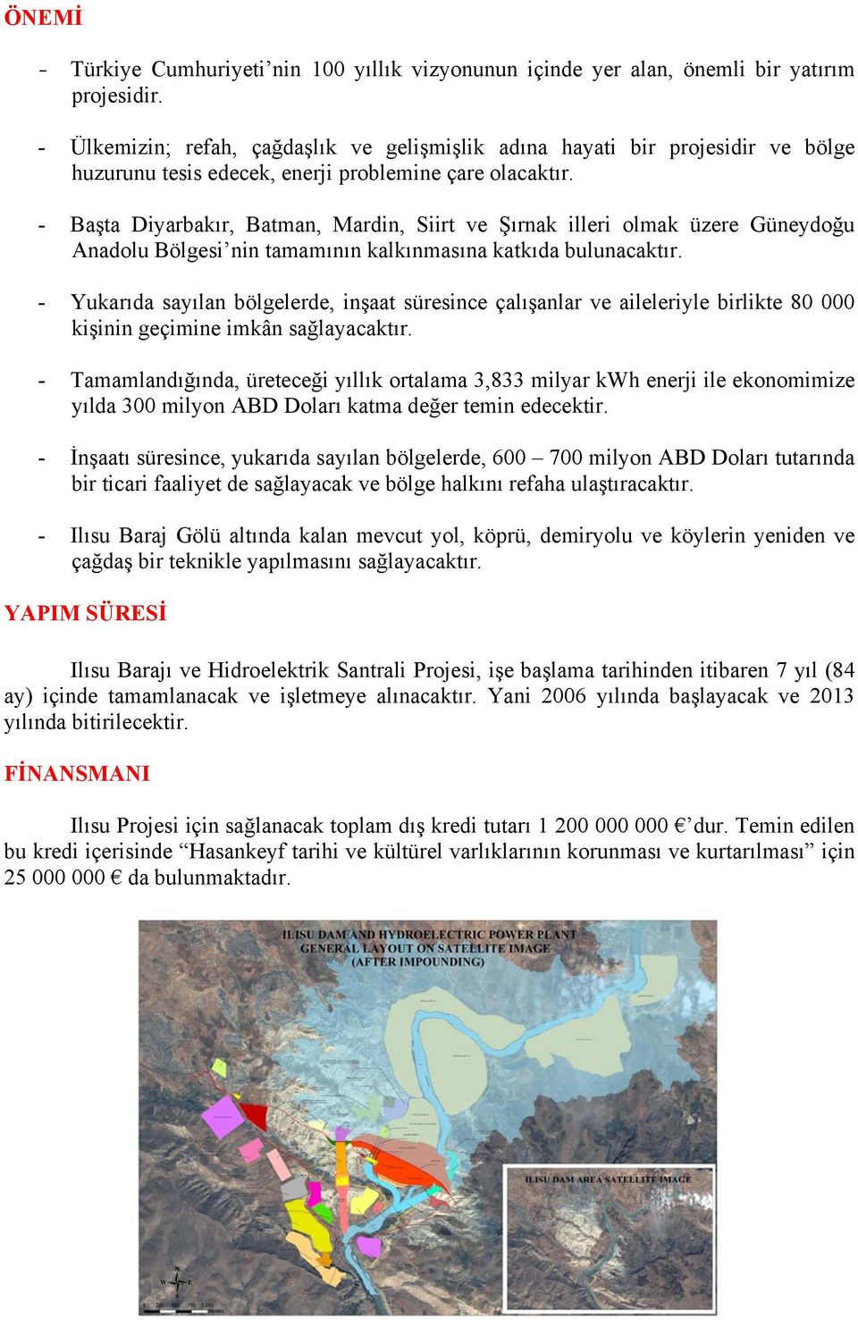 - Başta Diyarbakır, Batman, Mardin, Siirt ve Şırnak illeri olmak üzere Güneydoğu Anadolu Bölgesi nin tamamının kalkınmasına katkıda bulunacaktır.