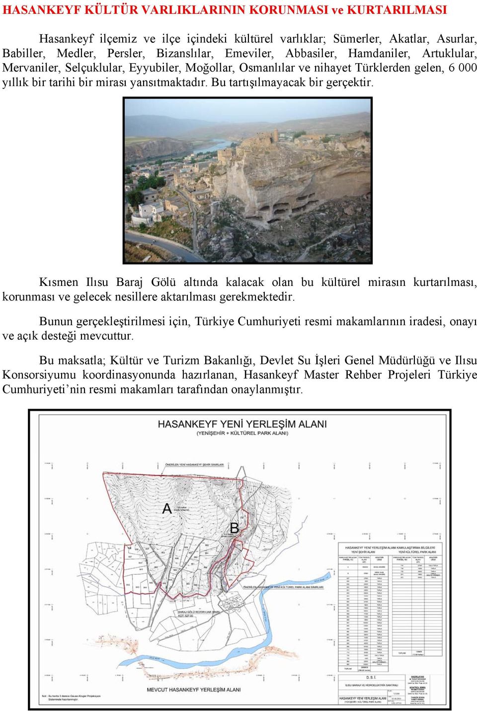 Bu tartışılmayacak bir gerçektir. Kısmen Ilısu Baraj Gölü altında kalacak olan bu kültürel mirasın kurtarılması, korunması ve gelecek nesillere aktarılması gerekmektedir.