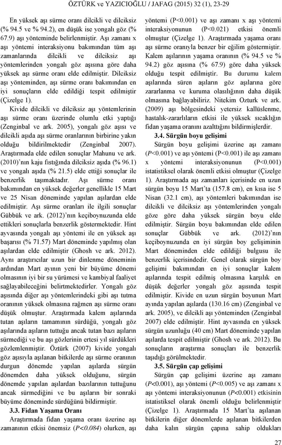 Dilciksiz aşı yönteminden, aşı sürme oranı bakımından en iyi sonuçların elde edildiği tespit edilmiştir (Çizelge 1).