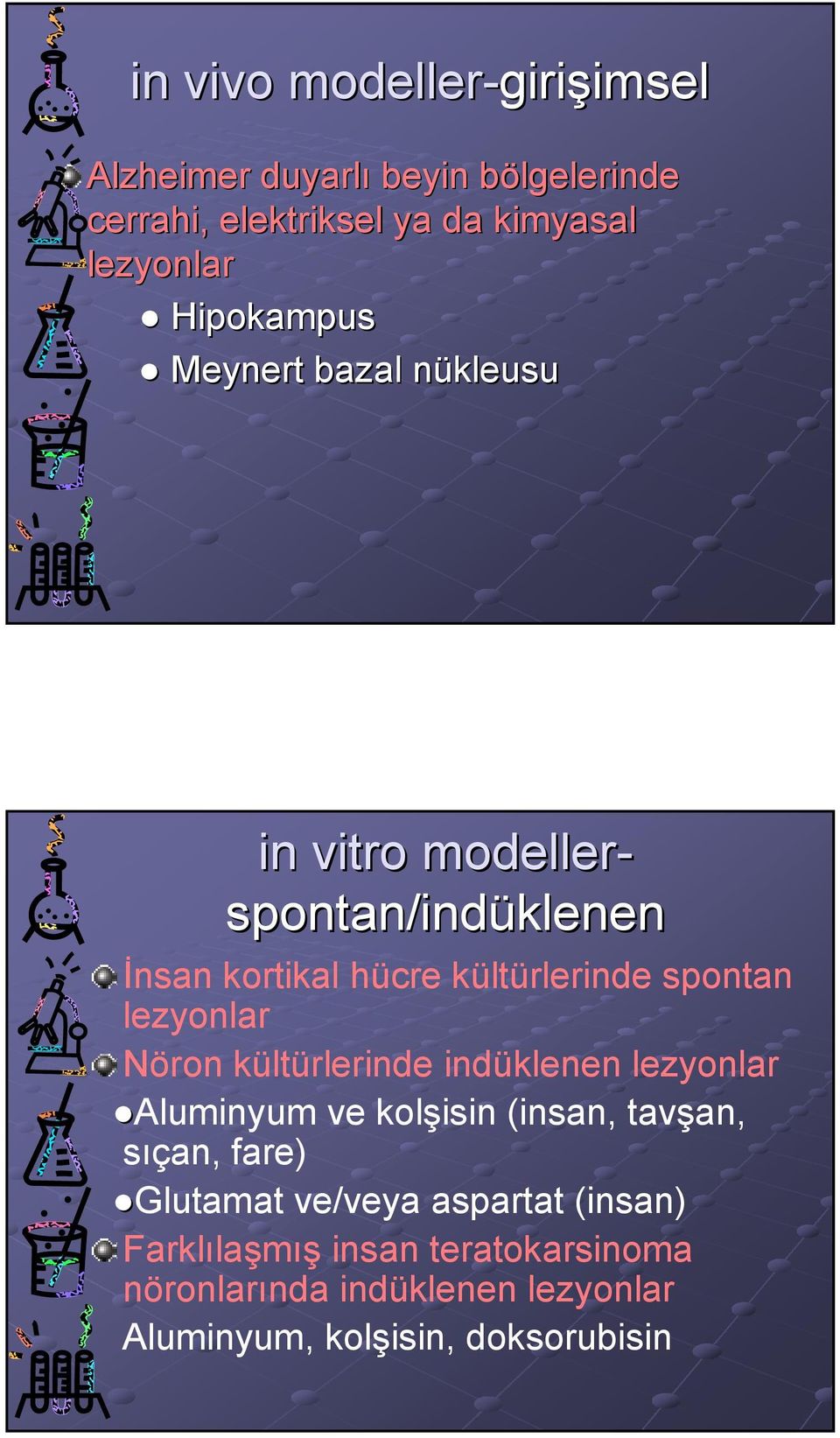 spontan lezyonlar Nöron kültürlerinde indüklenen lezyonlar Aluminyum ve kolşisin (insan, tavşan, sıçan, fare) Glutamat