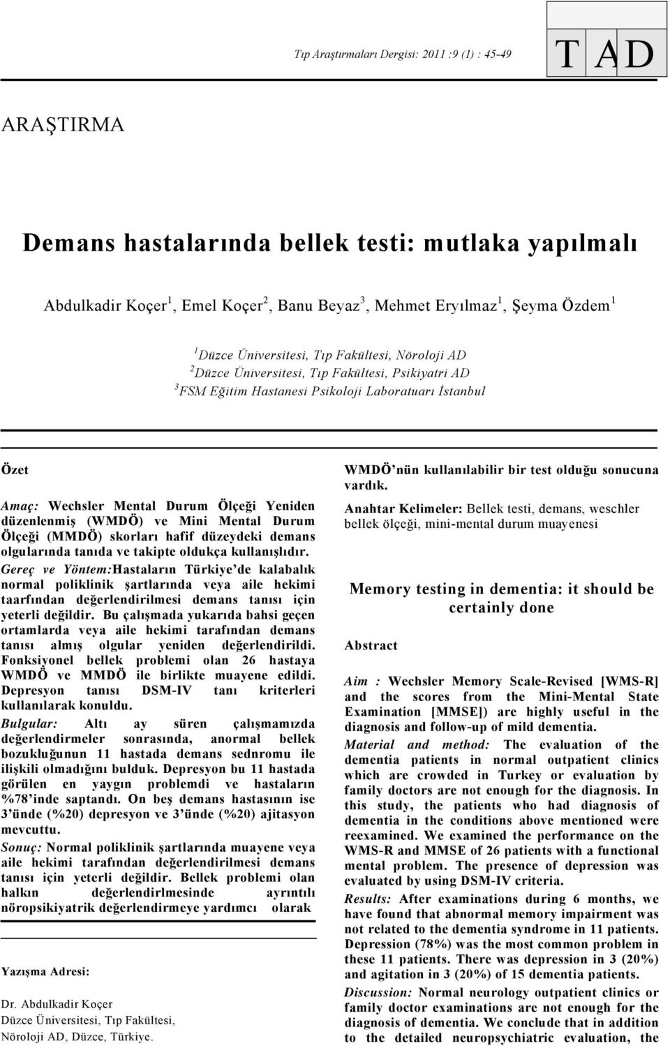 düzenlenmiş (WMDÖ) ve Mini Mental Durum Ölçeği (MMDÖ) skorları hafif düzeydeki demans olgularında tanıda ve takipte oldukça kullanışlıdır.