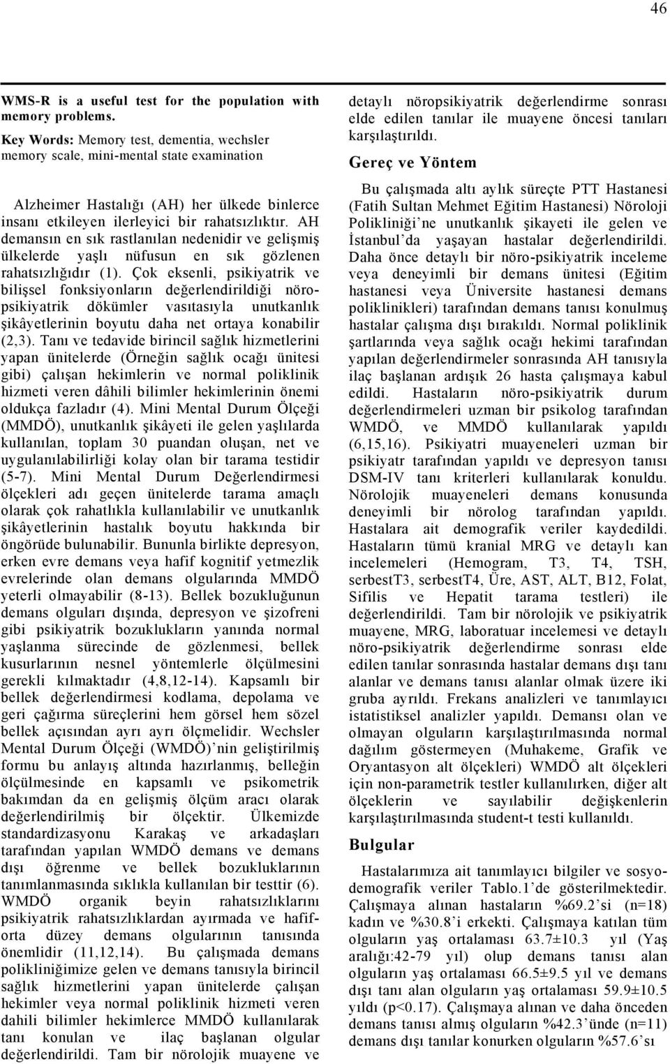 AH demansın en sık rastlanılan nedenidir ve gelişmiş ülkelerde yaşlı nüfusun en sık gözlenen rahatsızlığıdır (1).