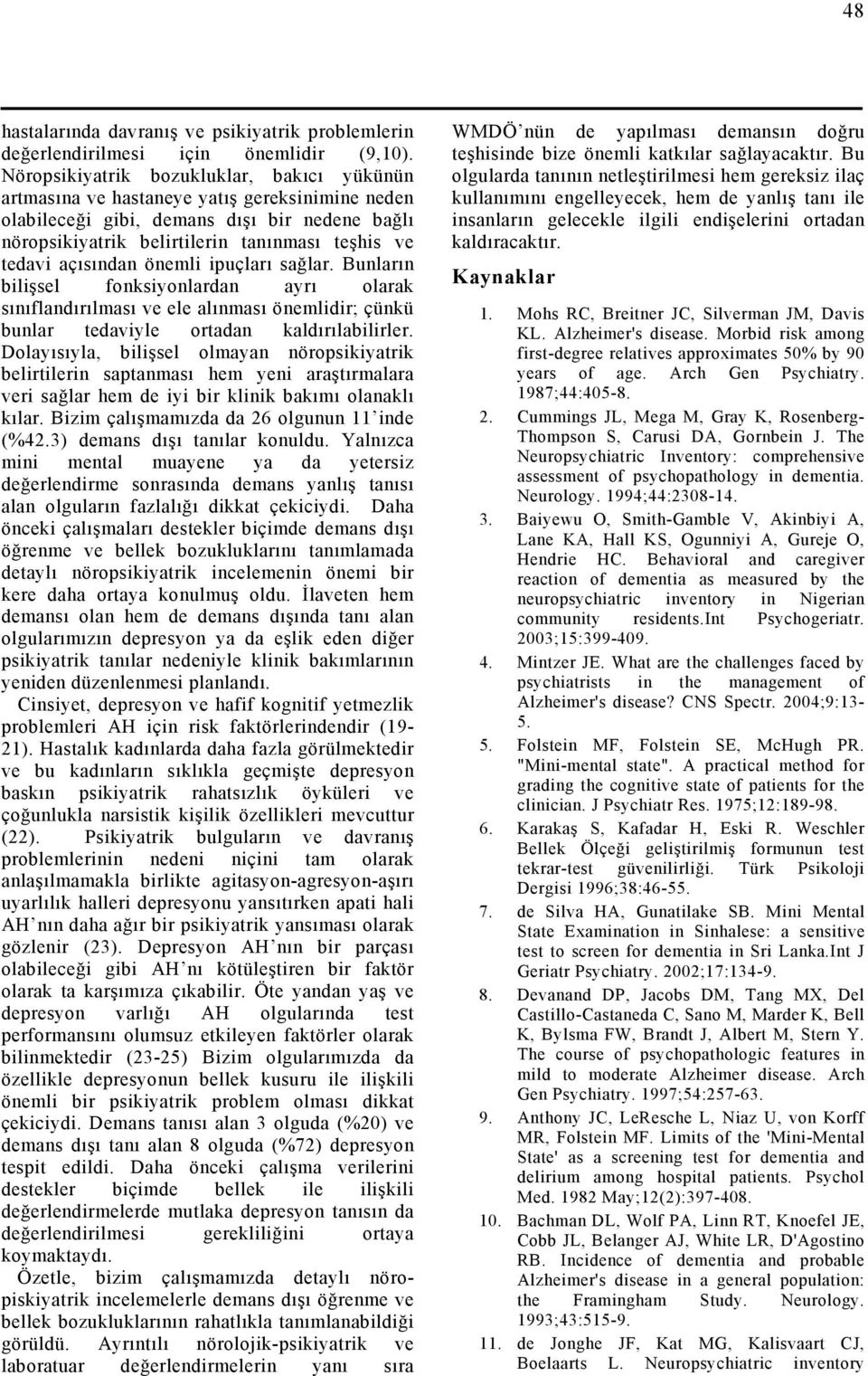 açısından önemli ipuçları sağlar. Bunların bilişsel fonksiyonlardan ayrı olarak sınıflandırılması ve ele alınması önemlidir; çünkü bunlar tedaviyle ortadan kaldırılabilirler.