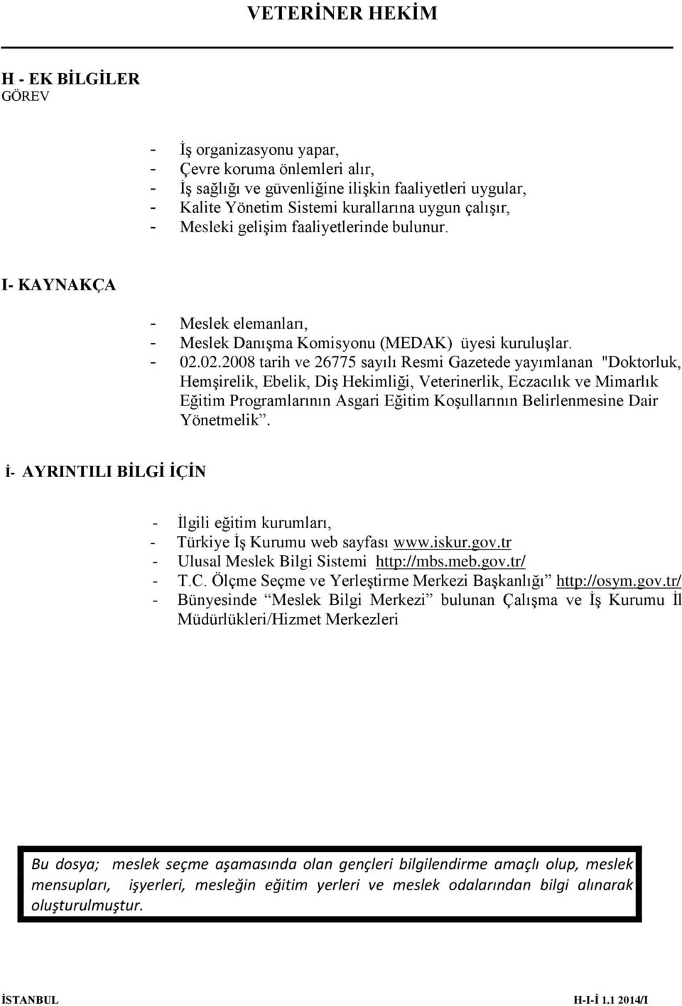 02.2008 tarih ve 26775 sayılı Resmi Gazetede yayımlanan "Doktorluk, Hemşirelik, Ebelik, Diş Hekimliği, Veterinerlik, Eczacılık ve Mimarlık Eğitim Programlarının Asgari Eğitim Koşullarının