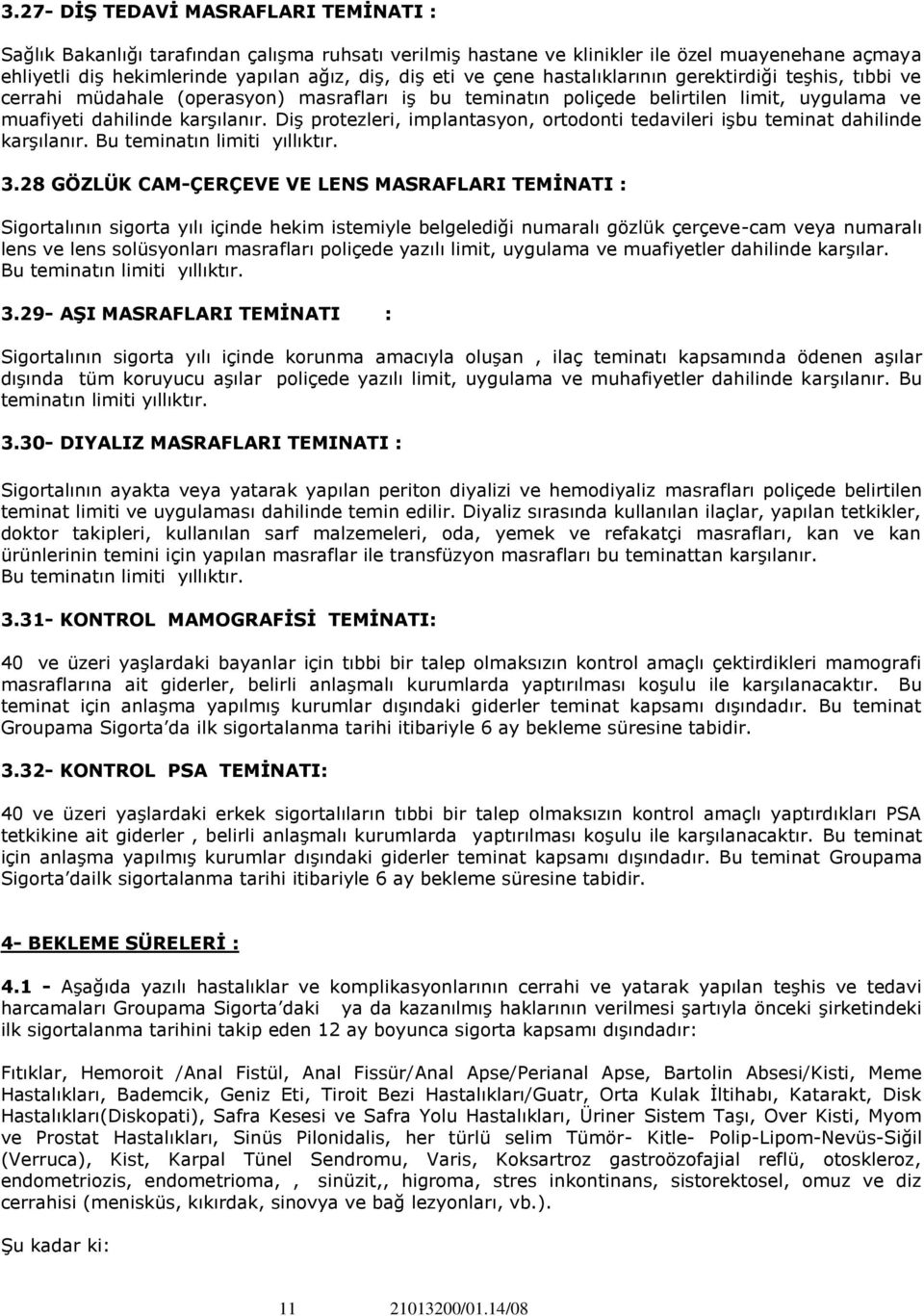 Diş protezleri, implantasyon, ortodonti tedavileri işbu teminat dahilinde karşılanır. Bu teminatın limiti yıllıktır. 3.