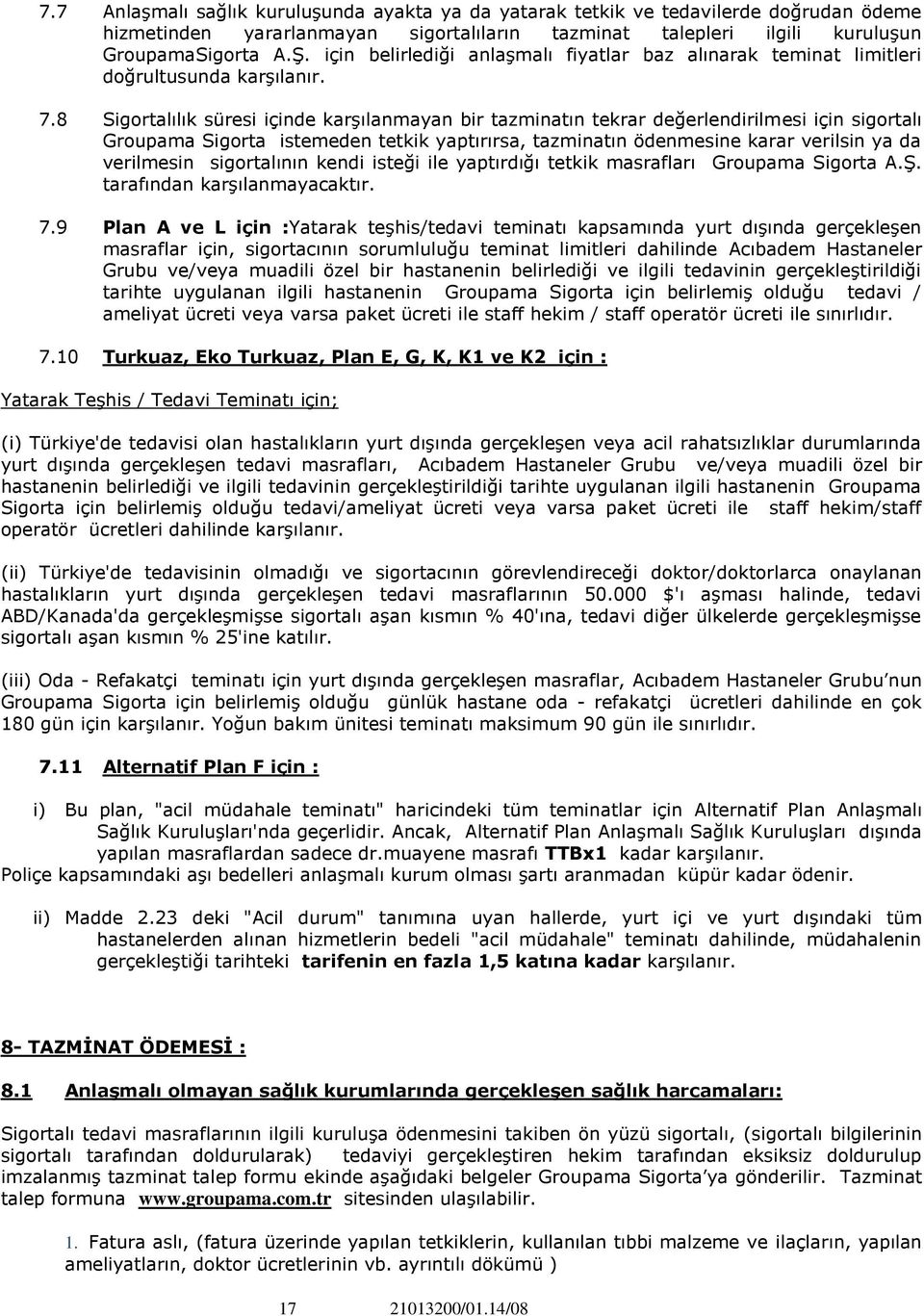 8 Sigortalılık süresi içinde karşılanmayan bir tazminatın tekrar değerlendirilmesi için sigortalı Groupama Sigorta istemeden tetkik yaptırırsa, tazminatın ödenmesine karar verilsin ya da verilmesin