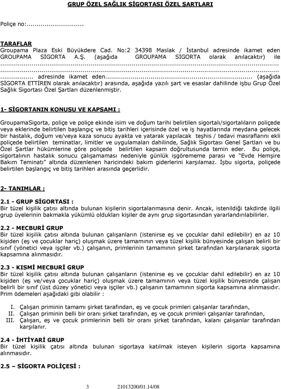 1- SİGORTANIN KONUSU VE KAPSAMI : GroupamaSigorta, poliçe ve poliçe ekinde isim ve doğum tarihi belirtilen sigortalı/sigortalıların poliçede veya eklerinde belirtilen başlangıç ve bitiş tarihleri