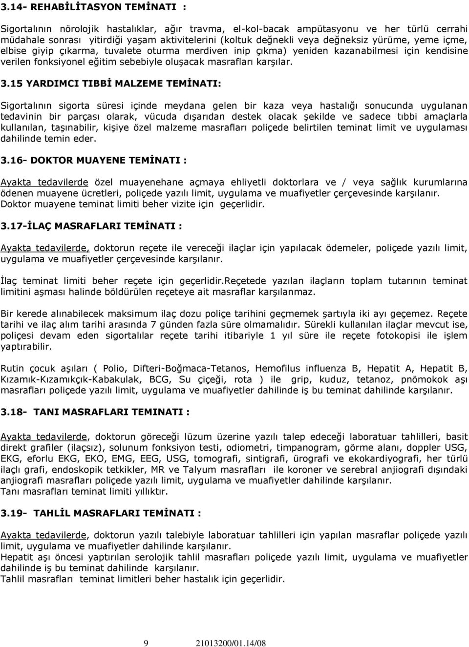 15 YARDIMCI TIBBİ MALZEME TEMİNATI: Sigortalının sigorta süresi içinde meydana gelen bir kaza veya hastalığı sonucunda uygulanan tedavinin bir parçası olarak, vücuda dışarıdan destek olacak şekilde