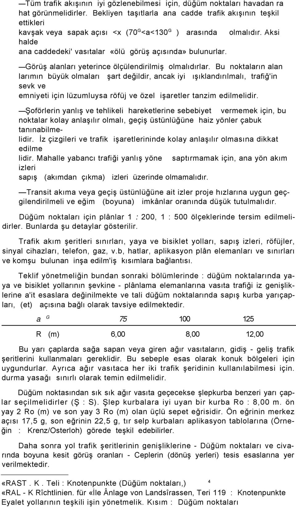 Görüş alanları yeterince ölçülendirilmiş olmalıdırlar.