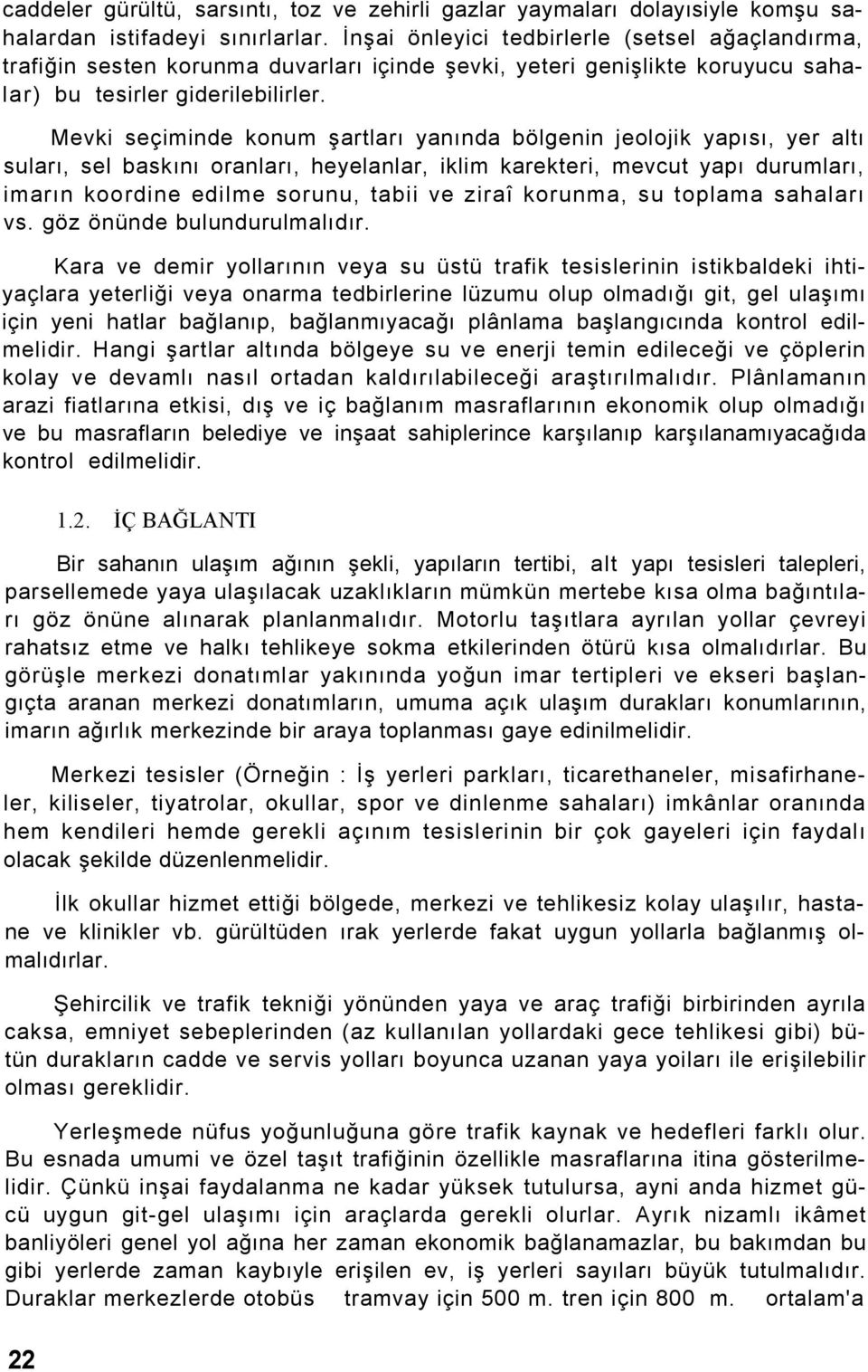 Mevki seçiminde konum şartları yanında bölgenin jeolojik yapısı, yer altı suları, sel baskını oranları, heyelanlar, iklim karekteri, mevcut yapı durumları, imarın koordine edilme sorunu, tabii ve