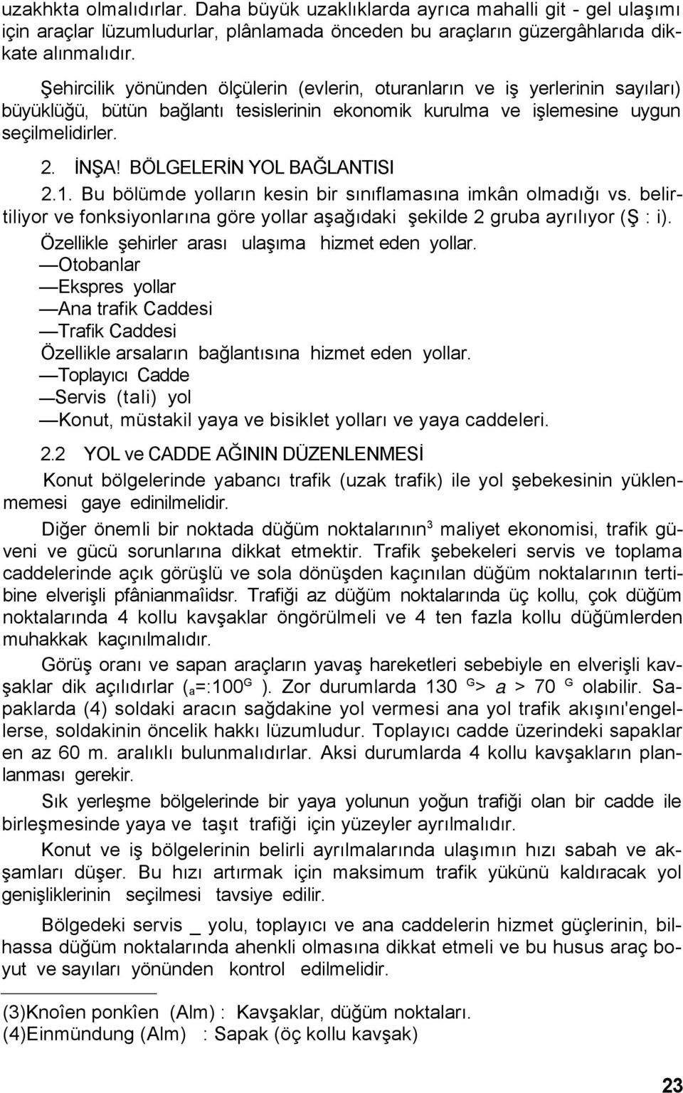 BÖLGELERİN YOL BAĞLANTISI 2.1. Bu bölümde yolların kesin bir sınıflamasına imkân olmadığı vs. belirtiliyor ve fonksiyonlarına göre yollar aşağıdaki şekilde 2 gruba ayrılıyor (Ş : i).