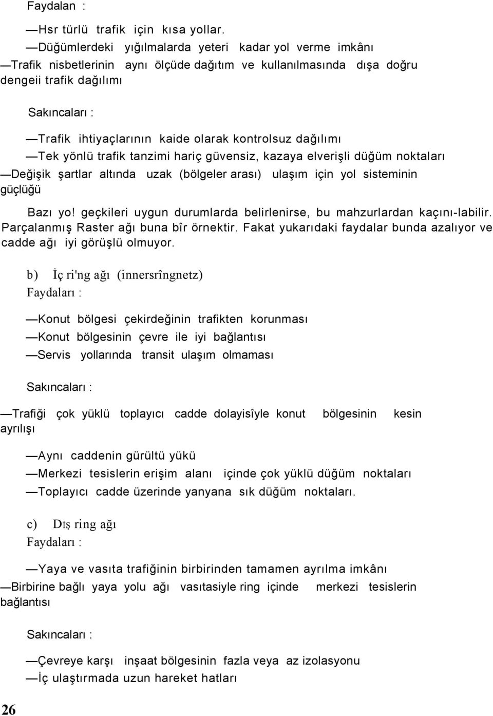 kontrolsuz dağılımı Tek yönlü trafik tanzimi hariç güvensiz, kazaya elverişli düğüm noktaları Değişik şartlar altında uzak (bölgeler arası) ulaşım için yol sisteminin güçlüğü Bazı yo!