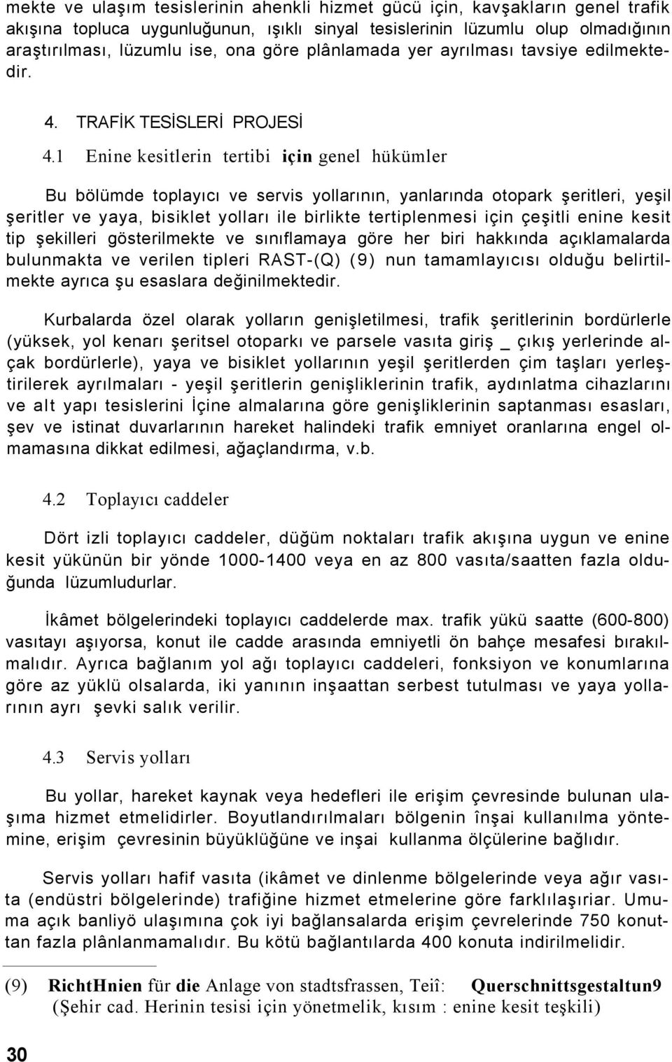 1 Enine kesitlerin tertibi için genel hükümler Bu bölümde toplayıcı ve servis yollarının, yanlarında otopark şeritleri, yeşil şeritler ve yaya, bisiklet yolları ile birlikte tertiplenmesi için