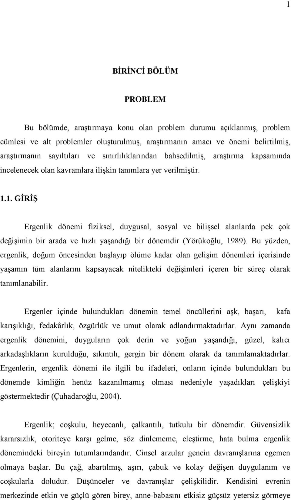 1. GİRİŞ Ergenlik dönemi fiziksel, duygusal, sosyal ve bilişsel alanlarda pek çok değişimin bir arada ve hızlı yaşandığı bir dönemdir (Yörükoğlu, 1989).