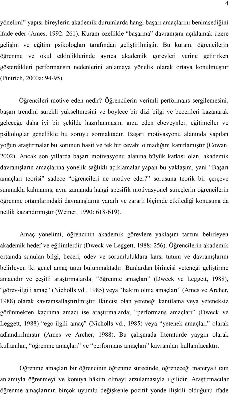 Bu kuram, öğrencilerin öğrenme ve okul etkinliklerinde ayrıca akademik görevleri yerine getirirken gösterdikleri performansın nedenlerini anlamaya yönelik olarak ortaya konulmuştur (Pintrich, 2000a: