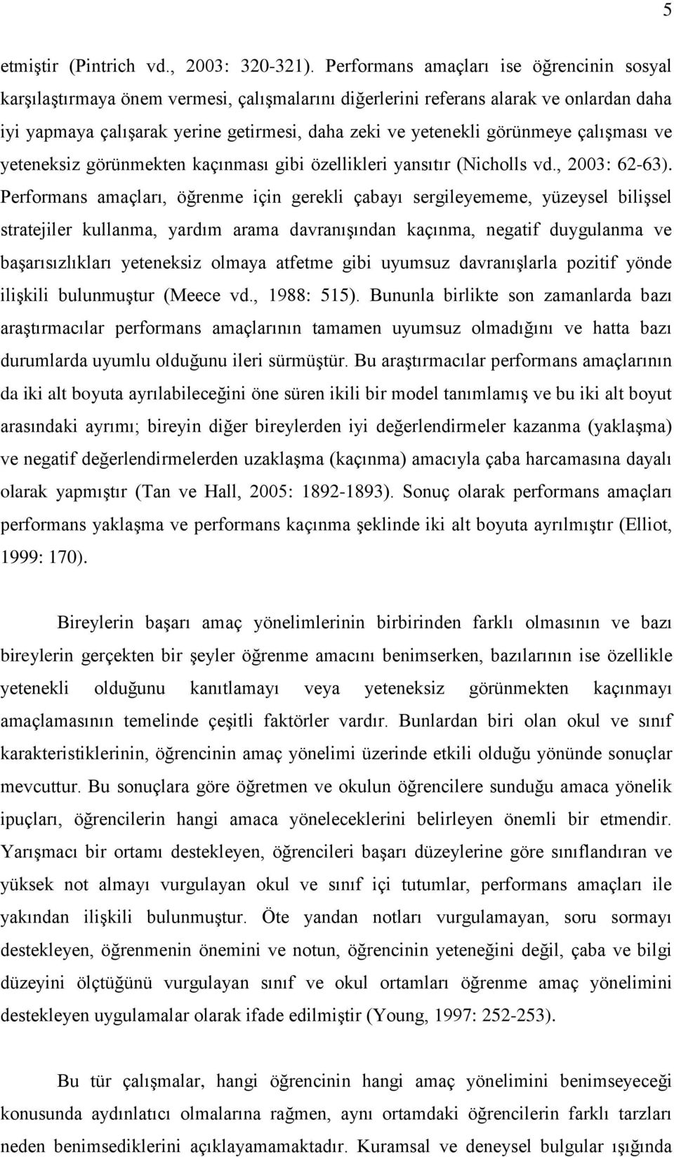 görünmeye çalışması ve yeteneksiz görünmekten kaçınması gibi özellikleri yansıtır (Nicholls vd., 2003: 62-63).