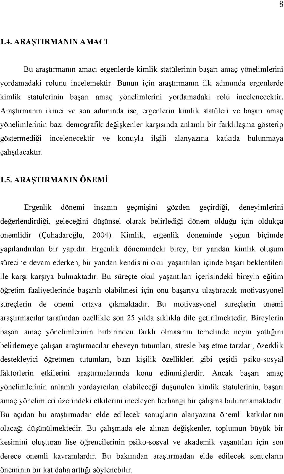 Araştırmanın ikinci ve son adımında ise, ergenlerin kimlik statüleri ve başarı amaç yönelimlerinin bazı demografik değişkenler karşısında anlamlı bir farklılaşma gösterip göstermediği incelenecektir